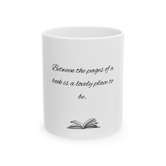 Between the Pages Of A Book Is A Lovely Place to Be Ceramic Mug, (11oz)