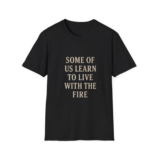 “Some of Us Learn to Live with the Fire” Shirt | Dark Romance Quote Tee | Emotional Healing Gift | Gritty Rock Lyric Merch