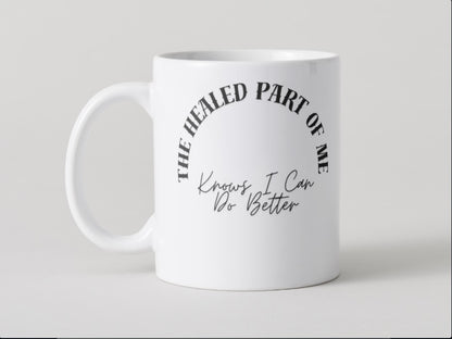 The Unhealed Part of Me Loves You, The Healed Part Knows I Can Do Better Mug 11oz